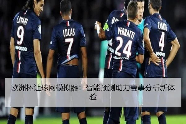 欧洲杯让球网模拟器：智能预测助力赛事分析新体验